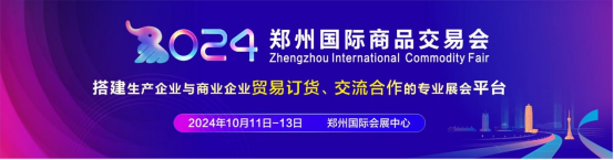 8.30.3,2024鄭州國際商品交易會將于10月精彩亮相0